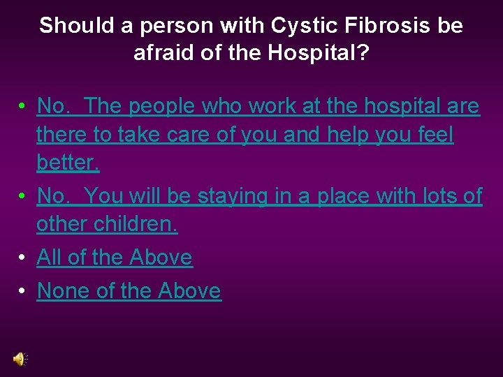 Should a person with Cystic Fibrosis be afraid of the Hospital? • No. The