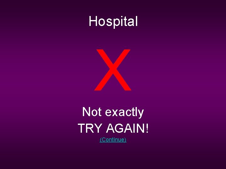 Hospital X Not exactly TRY AGAIN! (Continue) 