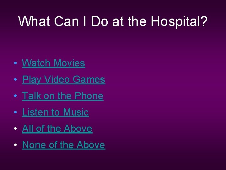 What Can I Do at the Hospital? • Watch Movies • Play Video Games