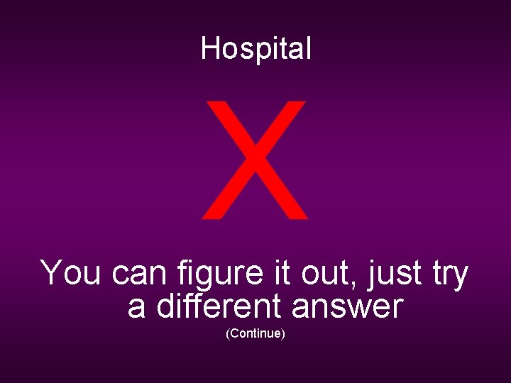 Hospital X You can figure it out, just try a different answer (Continue) 