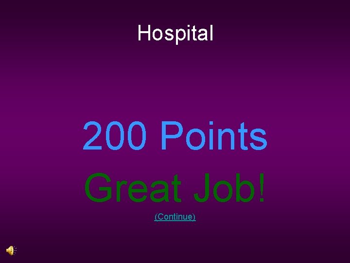Hospital 200 Points Great Job! (Continue) 