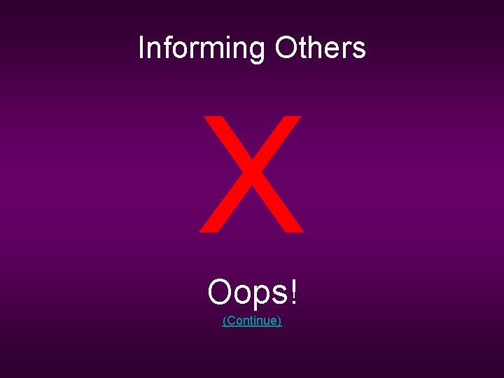 Informing Others X Oops! (Continue) 