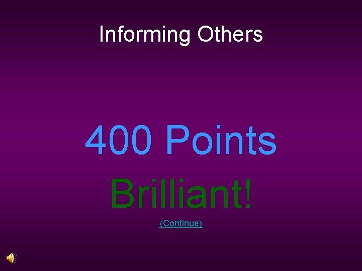 Informing Others 400 Points Brilliant! (Continue) 