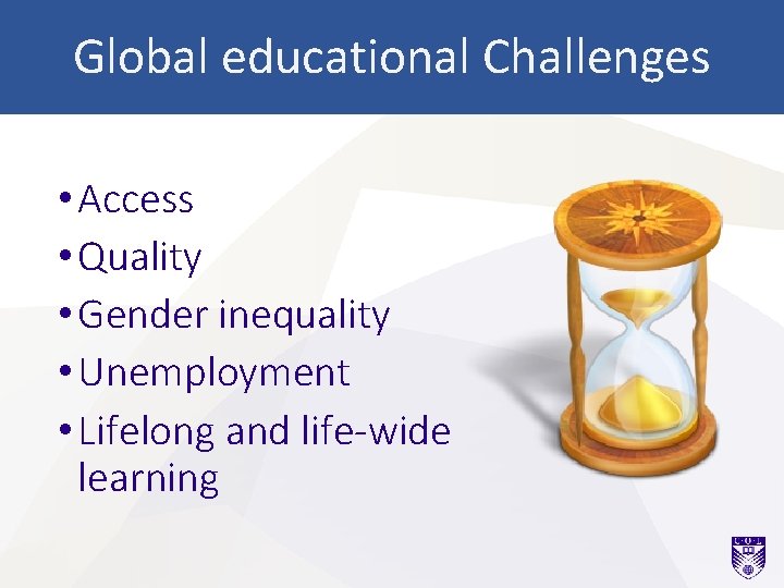 Global educational Challenges • Access • Quality • Gender inequality • Unemployment • Lifelong