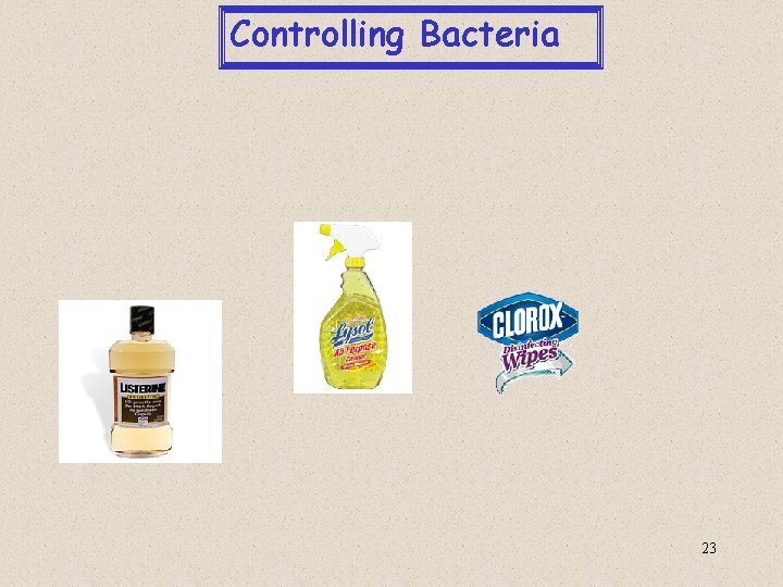 Controlling Bacteria 23 