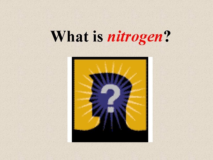 What is nitrogen? 