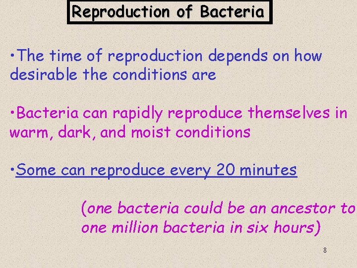 Reproduction of Bacteria • The time of reproduction depends on how desirable the conditions