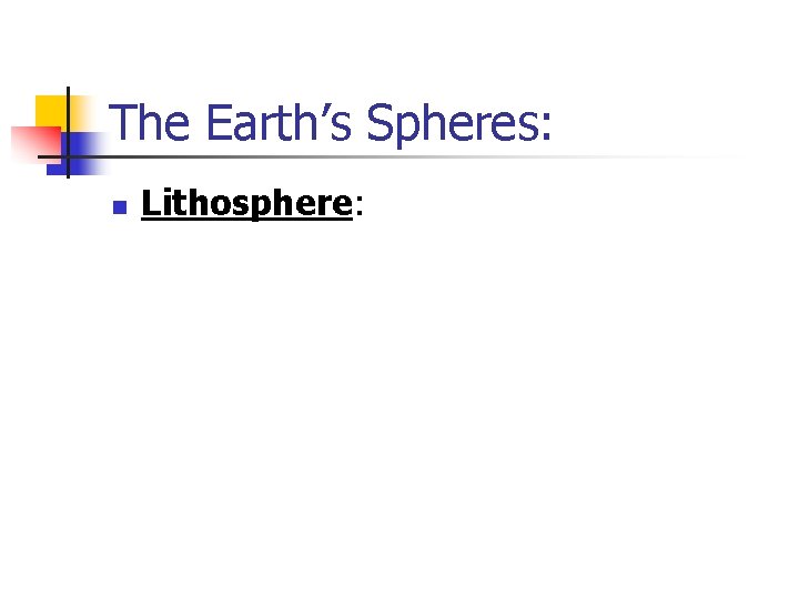 The Earth’s Spheres: n Lithosphere: 