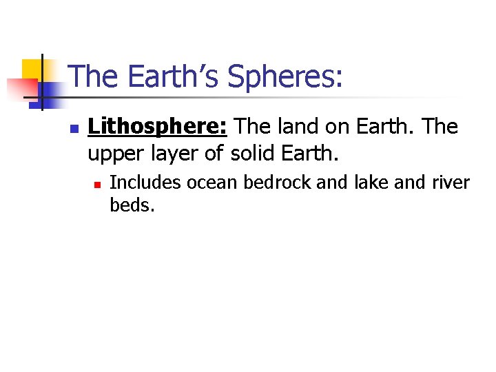 The Earth’s Spheres: n Lithosphere: The land on Earth. The upper layer of solid