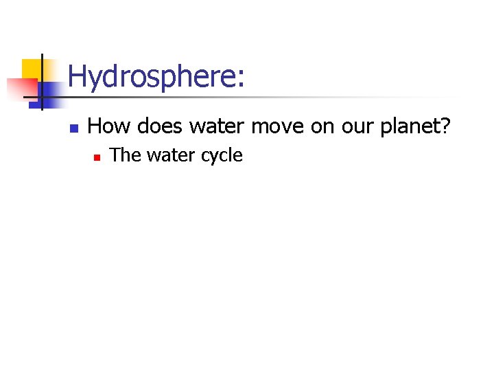 Hydrosphere: n How does water move on our planet? n The water cycle 