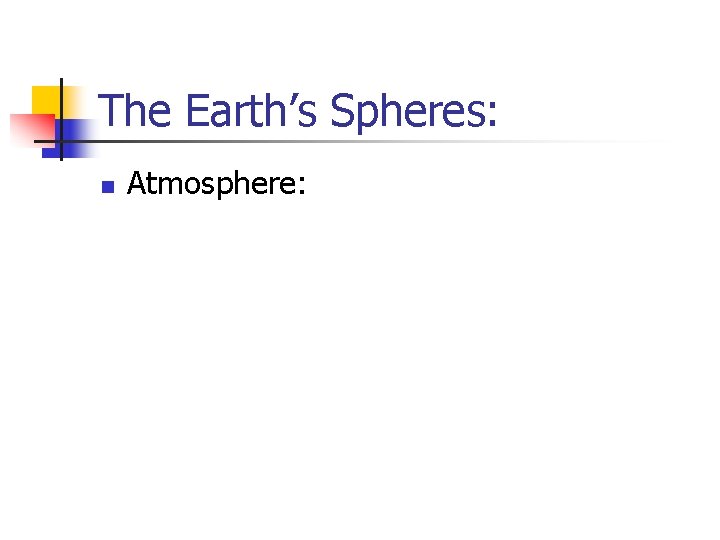 The Earth’s Spheres: n Atmosphere: 
