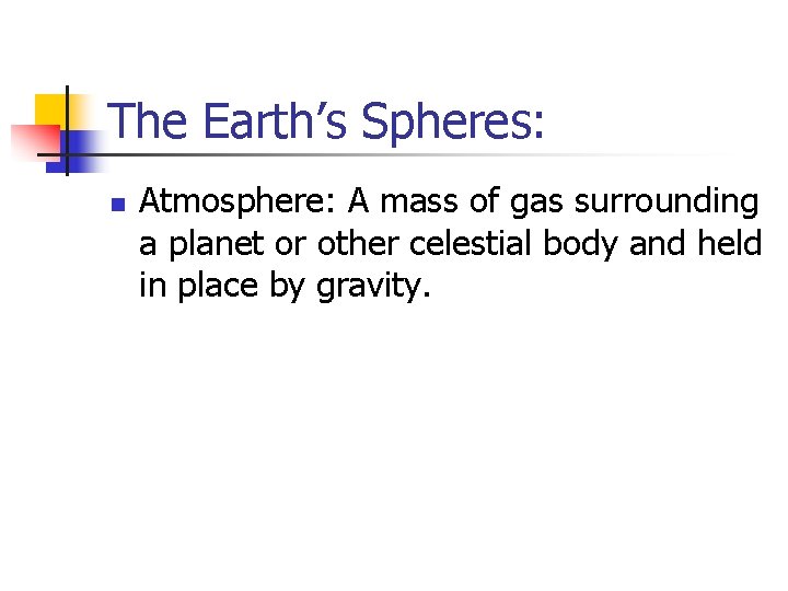 The Earth’s Spheres: n Atmosphere: A mass of gas surrounding a planet or other