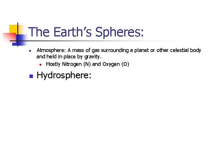 The Earth’s Spheres: n n Atmosphere: A mass of gas surrounding a planet or