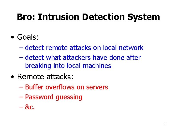 Bro: Intrusion Detection System • Goals: – detect remote attacks on local network –