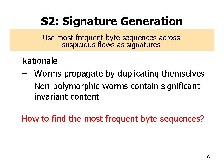 S 2: Signature Generation Use most frequent byte sequences across suspicious flows as signatures
