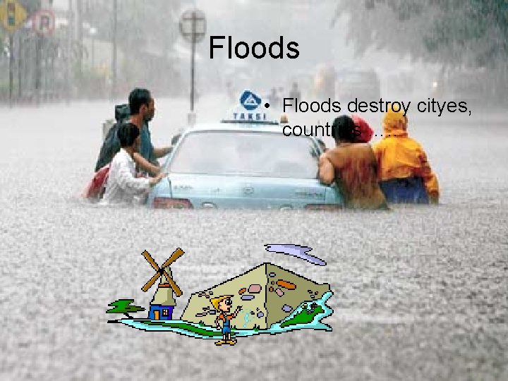 Floods • Floods destroy cityes, countries …. . 