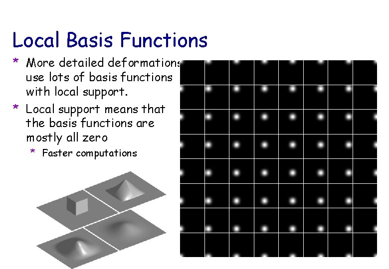 Local Basis Functions * More detailed deformations use lots of basis functions with local