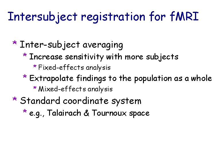 Intersubject registration for f. MRI * Inter-subject averaging * Increase sensitivity with more subjects