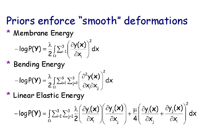 Priors enforce “smooth” deformations * Membrane Energy * Bending Energy * Linear Elastic Energy