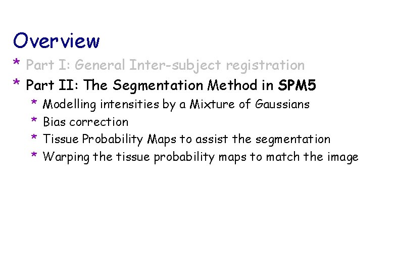 Overview * Part I: General Inter-subject registration * Part II: The Segmentation Method in