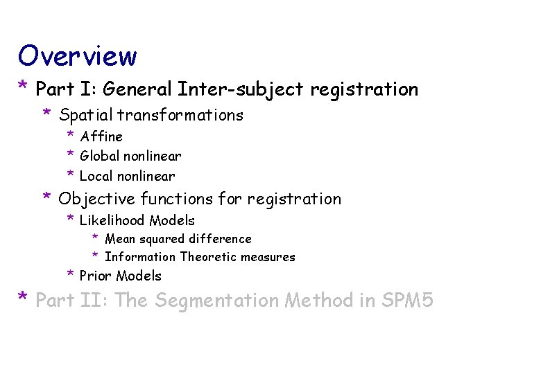 Overview * Part I: General Inter-subject registration * Spatial transformations * Affine * Global