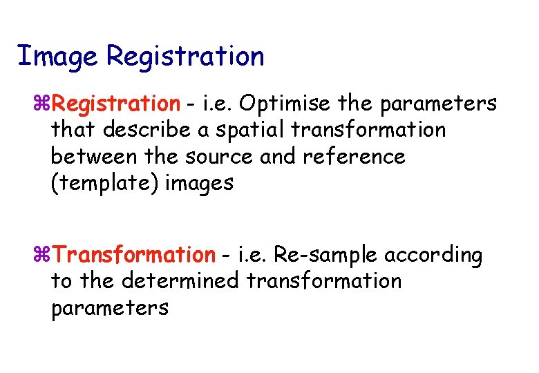 Image Registration z. Registration - i. e. Optimise the parameters that describe a spatial