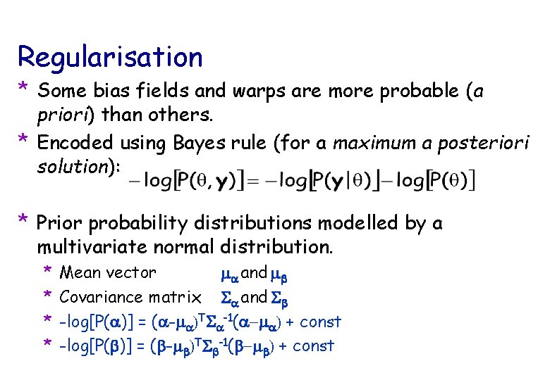 Regularisation * Some bias fields and warps are more probable (a priori) than others.