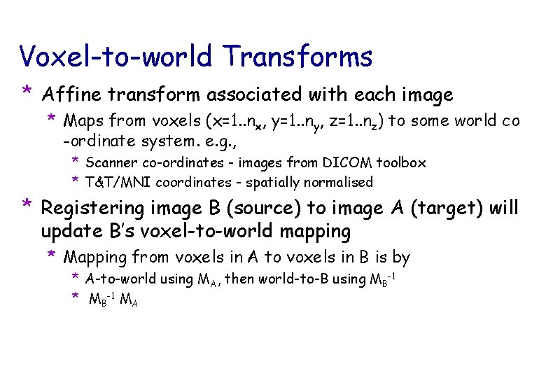 Voxel-to-world Transforms * Affine transform associated with each image * Maps from voxels (x=1.