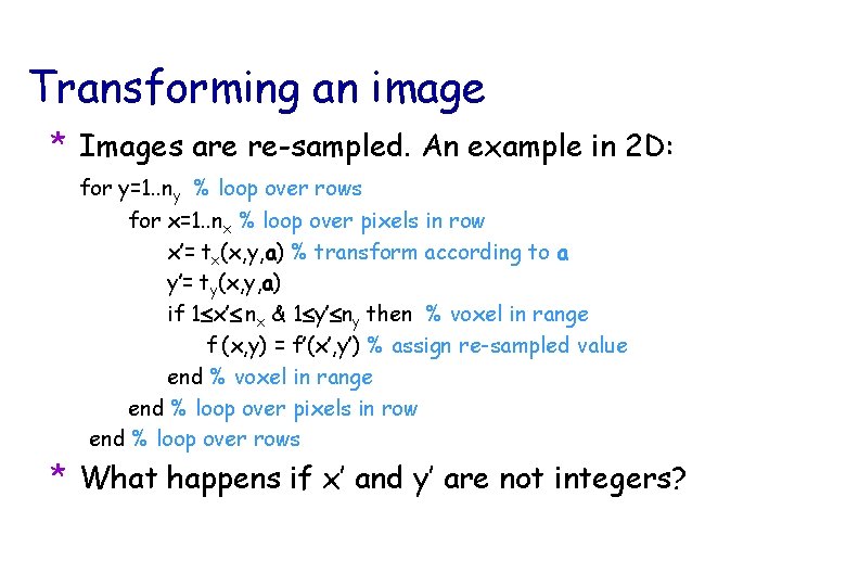 Transforming an image * Images are re-sampled. An example in 2 D: for y=1.