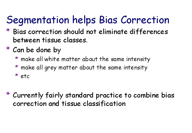 Segmentation helps Bias Correction * Bias correction should not eliminate differences between tissue classes.