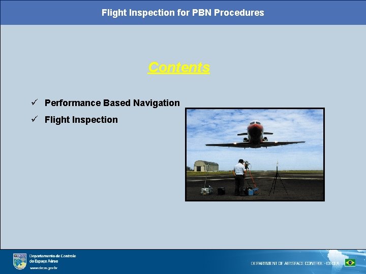 Flight Inspection for PBN Procedures Contents ü Performance Based Navigation ü Flight Inspection 