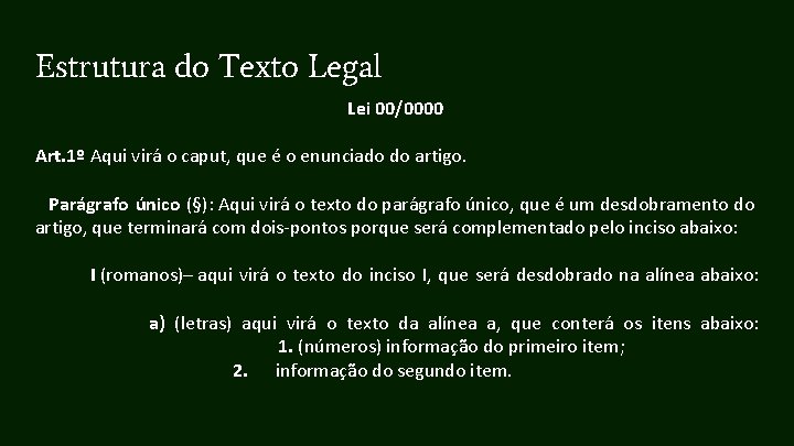 Estrutura do Texto Legal Lei 00/0000 Art. 1º Aqui virá o caput, que é