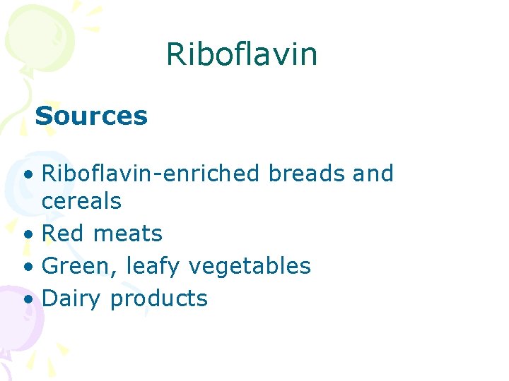 Riboflavin Sources • Riboflavin-enriched breads and cereals • Red meats • Green, leafy vegetables