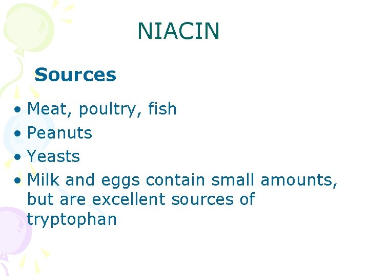 NIACIN Sources • Meat, poultry, fish • Peanuts • Yeasts • Milk and eggs