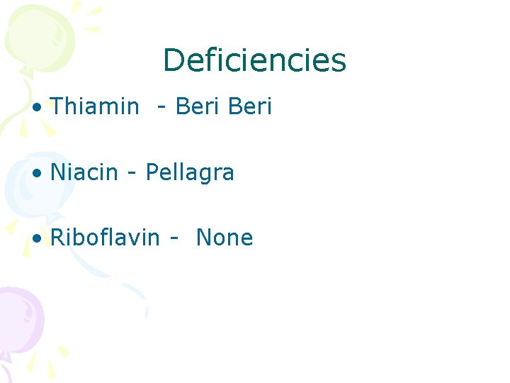Deficiencies • Thiamin - Beri • Niacin - Pellagra • Riboflavin - None 