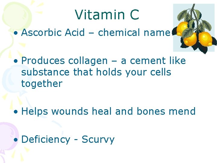 Vitamin C • Ascorbic Acid – chemical name • Produces collagen – a cement