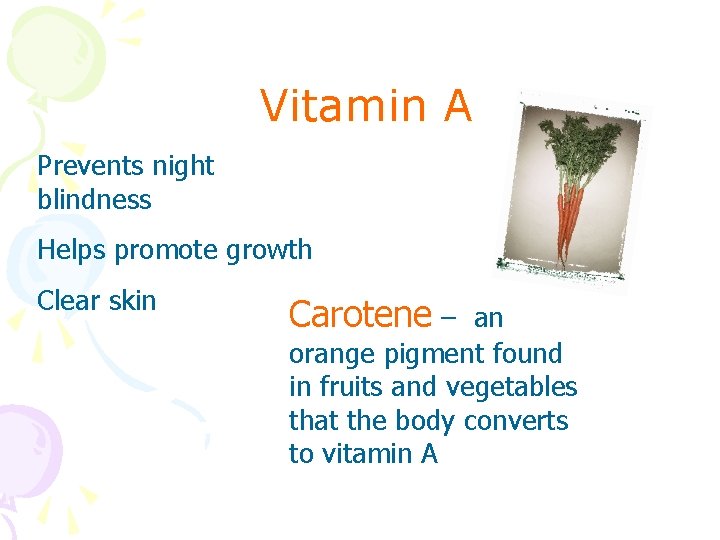 Vitamin A Prevents night blindness Helps promote growth Clear skin Carotene – an orange
