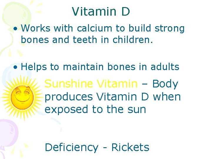 Vitamin D • Works with calcium to build strong bones and teeth in children.