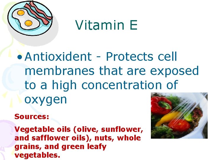 Vitamin E • Antioxident - Protects cell membranes that are exposed to a high