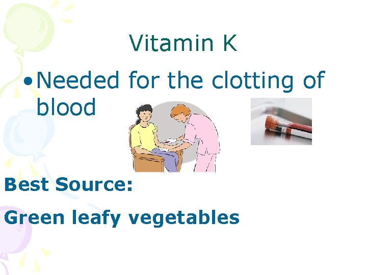 Vitamin K • Needed for the clotting of blood Best Source: Green leafy vegetables