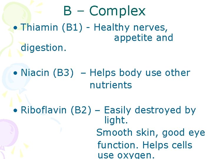 B – Complex • Thiamin (B 1) - Healthy nerves, appetite and digestion. •