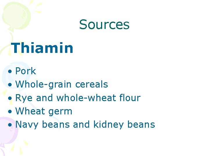 Sources Thiamin • Pork • Whole-grain cereals • Rye and whole-wheat flour • Wheat