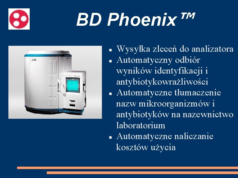 BD Phoenix™ Wysyłka zleceń do analizatora Automatyczny odbiór wyników identyfikacji i antybiotykowrażliwości Automatyczne tłumaczenie