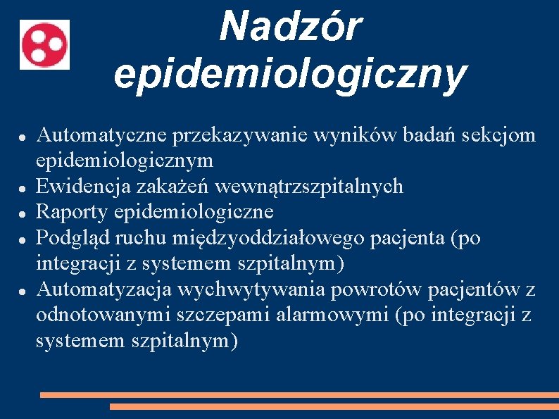 Nadzór epidemiologiczny Automatyczne przekazywanie wyników badań sekcjom epidemiologicznym Ewidencja zakażeń wewnątrzszpitalnych Raporty epidemiologiczne Podgląd