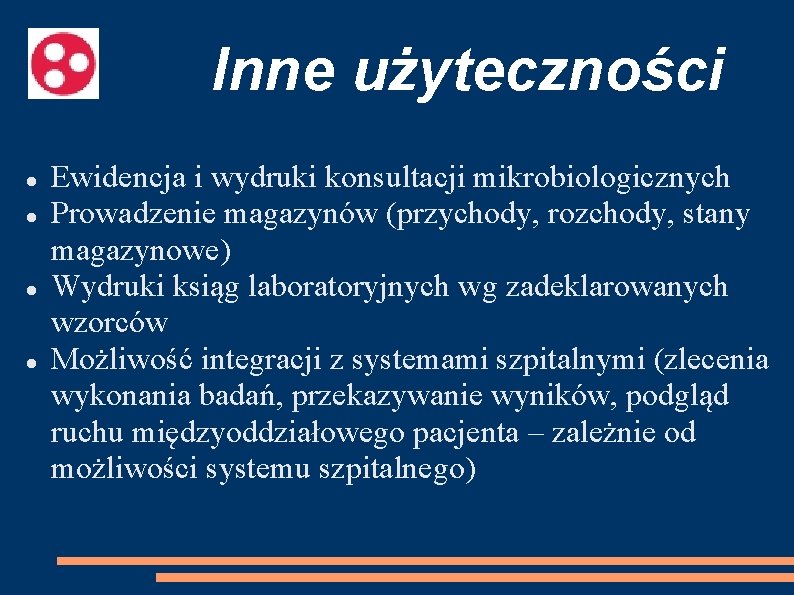 Inne użyteczności Ewidencja i wydruki konsultacji mikrobiologicznych Prowadzenie magazynów (przychody, rozchody, stany magazynowe) Wydruki