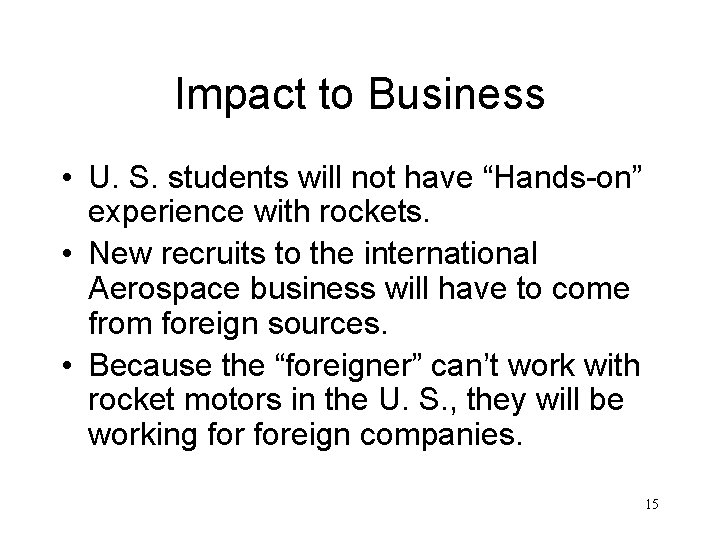 Impact to Business • U. S. students will not have “Hands-on” experience with rockets.