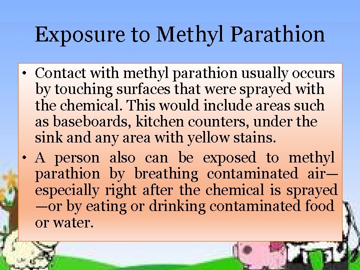 Exposure to Methyl Parathion • Contact with methyl parathion usually occurs by touching surfaces