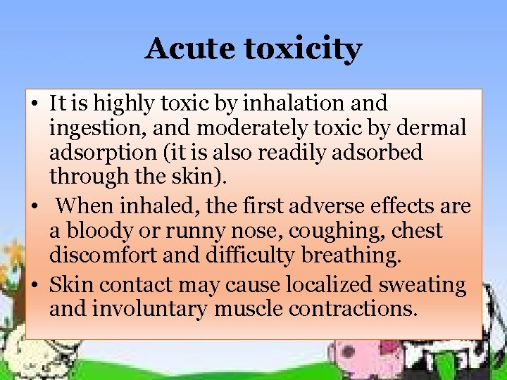 Acute toxicity • It is highly toxic by inhalation and ingestion, and moderately toxic