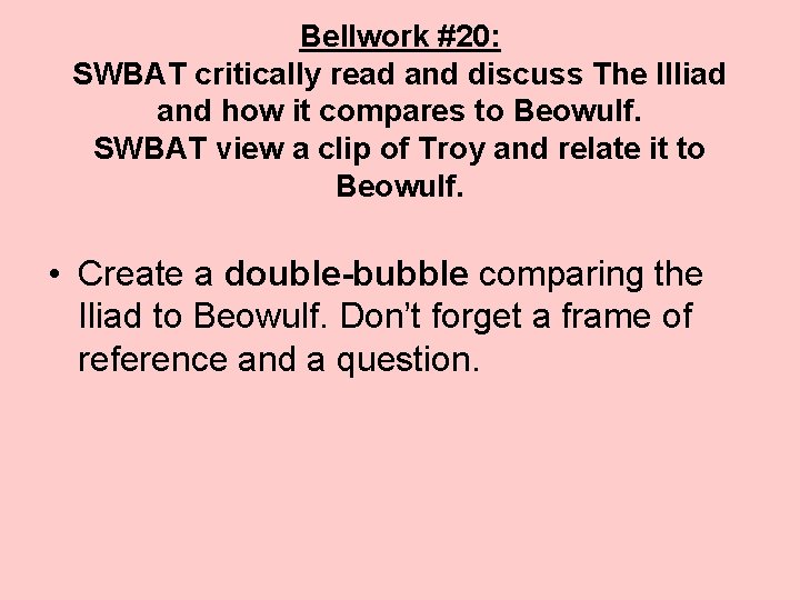Bellwork #20: SWBAT critically read and discuss The Illiad and how it compares to Bellwork #20: SWBAT critically read and discuss The Illiad and how it compares to