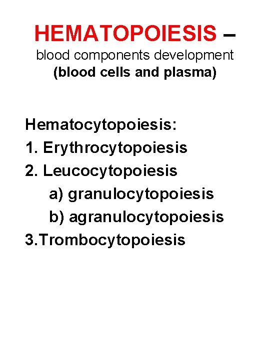 HEMATOPOIESIS – blood components development (blood cells and plasma) Hematocytopoiesis: 1. Erythrocytopoiesis 2. Leucocytopoiesis